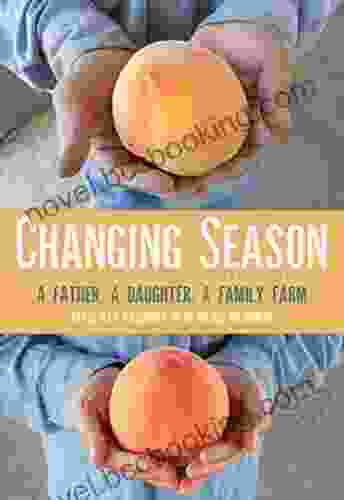 Changing Season: A Father A Daughter A Family Farm