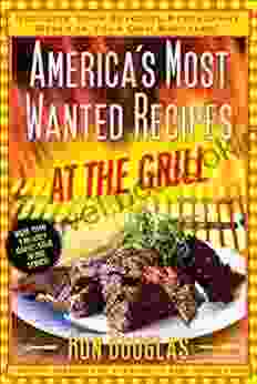 America S Most Wanted Recipes At The Grill: Recreate Your Favorite Restaurant Meals In Your Own Backyard (America S Most Wanted Recipes Series)