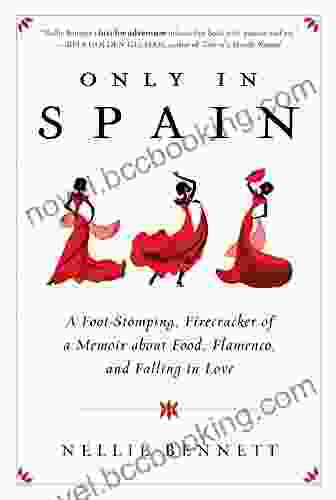 Only In Spain: A Foot Stomping Firecracker Of A Memoir About Food Flamenco And Falling In Love