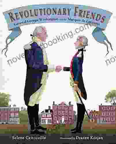 Revolutionary Friends: General George Washington And The Marquis De Lafayette