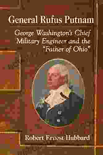 General Rufus Putnam: George Washington S Chief Military Engineer And The Father Of Ohio