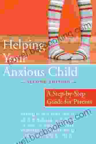 Helping Your Anxious Child: A Step By Step Guide For Parents