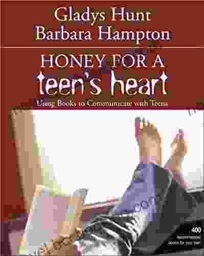 Honey For A Teen S Heart: Using To Communicate With Teens