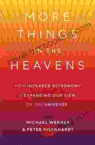 More Things In The Heavens: How Infrared Astronomy Is Expanding Our View Of The Universe