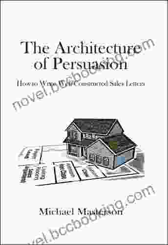 The Architecture Of Persuasion: How To Write Well Constructed Sales Letters
