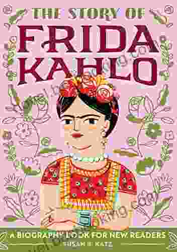 The Story Of Frida Kahlo: A Biography For New Readers (The Story Of: A Biography For New Readers)