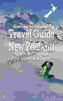 The Skiers And Snowboarders Travel Guide To New Zealand (Guidebook): Queenstown And Wanaka South Island: Lakes District (Guide Book)