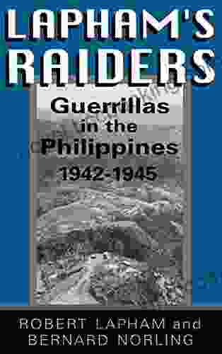 Lapham S Raiders: Guerrillas In The Philippines 1942 1945