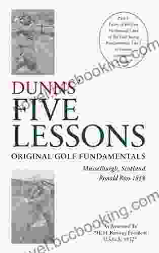 Original Golf Fundamentals Dunns Five Lessons Musselburgh Scotland Ronald Ross 1858: Learn Of The Five Mechanical Laws Of The Golf Swing Fundamentals 1 To 5 To Become Consistently Accurate