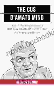 The Cus D Amato Mind: Learn The Simple Secrets That Took Boxers Like Mike Tyson To Greatness