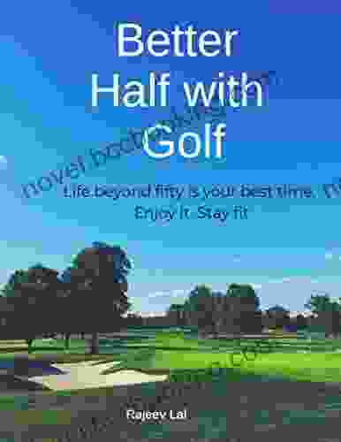 Better Half With Golf: Life Beyond Fifty Is Your Best Time Enjoy It Stay Fit