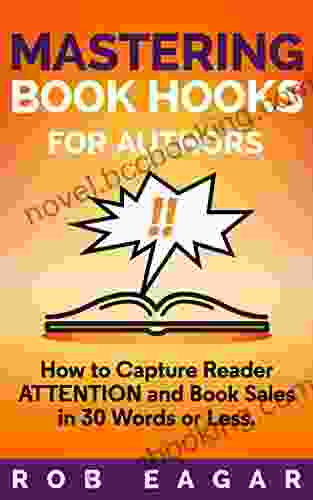 Mastering Hooks For Authors: How To Capture Reader Attention And Sales In 30 Words Or Less