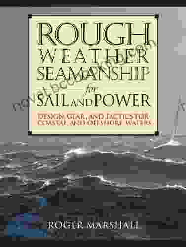 Rough Weather Seamanship For Sail And Power: Design Gear And Tactics For Coastal And Offshore Waters