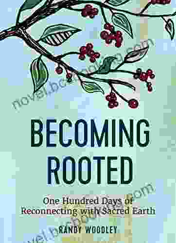 Becoming Rooted: One Hundred Days Of Reconnecting With Sacred Earth