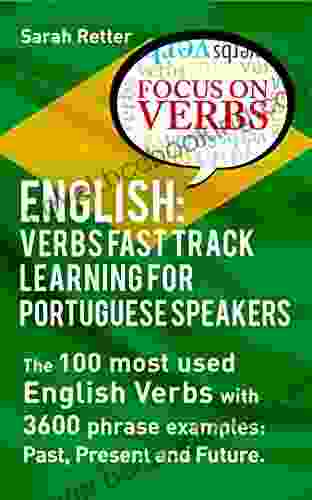 ENGLISH: VERBS FAST TRACK LEARNING FOR PORTUGUESE SPEAKERS: The 100 Most Used English Verbs With 3600 Phrase Examples: Past Present And Future (ENGLISH FOR PORTUGUESE SPEAKERS)