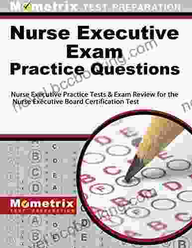 Nurse Executive Exam Practice Questions: Practice Tests And Exam Review For The Nurse Executive Board Certification Test