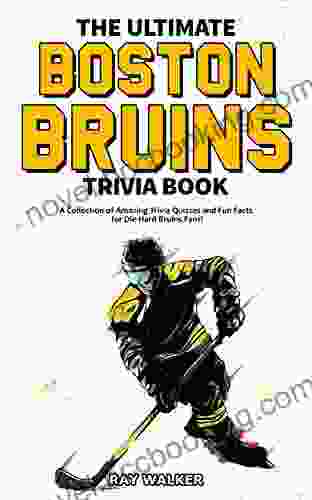 The Ultimate Boston Bruins Trivia Book: A Collection Of Amazing Trivia Quizzes And Fun Facts For Die Hard Bruins Fans