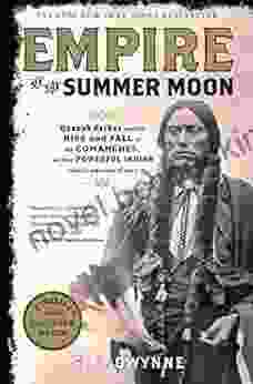 Empire Of The Summer Moon: Quanah Parker And The Rise And Fall Of The Comanches The Most Powerful Indian Tribe In American History