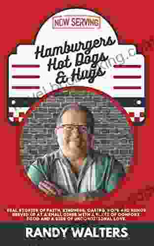 Hamburgers Hot Dogs And Hugs: Real Stories Of Faith Kindness Caring Hope And Humor Served Up At A Small Diner With A Plate Of Comfort Food And A Side Of Unconditional Love