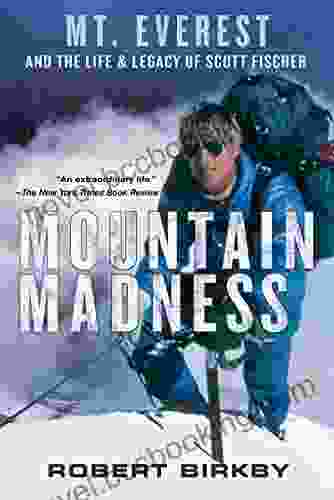 Mountain Madness:: Scott Fischer Mount Everest And A Life Lived On High