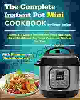 The Complete Instant Pot Mini Cookbook: Simple 3 Quart Instant Pot Mini Recipes Best Cookbook For Your Pressure Cooker For Two (Mini Instant Pot Cookbook)