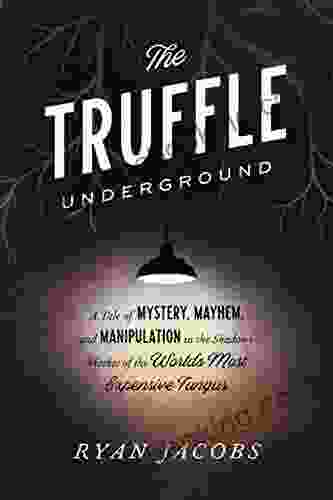 The Truffle Underground: A Tale Of Mystery Mayhem And Manipulation In The Shadowy Market Of The World S Most Expensive Fungus