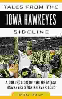 Tales From The Iowa Hawkeyes Sideline: A Collection Of The Greatest Hawkeyes Stories Ever Told (Tales From The Team)