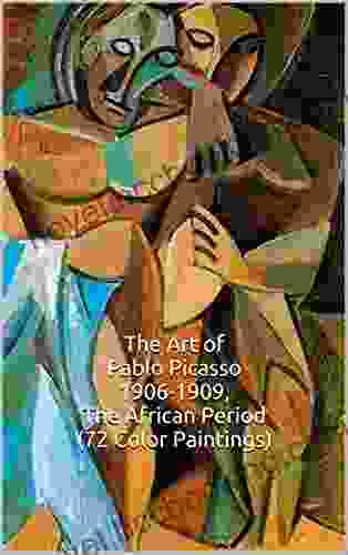 The Art Of Pablo Picasso 1906 1909 The African Period (72 Color Paintings): (The Amazing World Of Art Picasso Cubism)