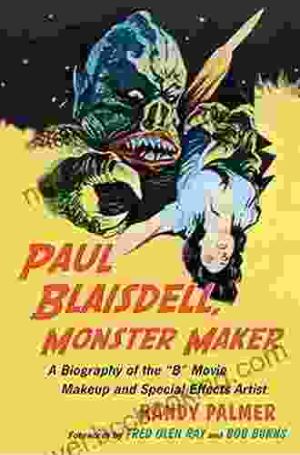 Paul Blaisdell Monster Maker: A Biography Of The B Movie Makeup And Special Effects Artist