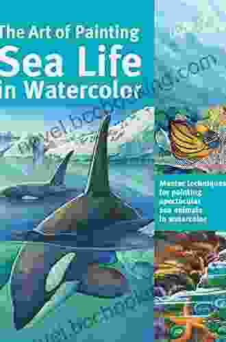 The Art Of Painting Sea Life In Watercolor: Master Techniques For Painting Spectacular Sea Animals In Watercolor (Collector S Series)