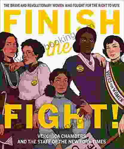 Finish The Fight : The Brave And Revolutionary Women Who Fought For The Right To Vote