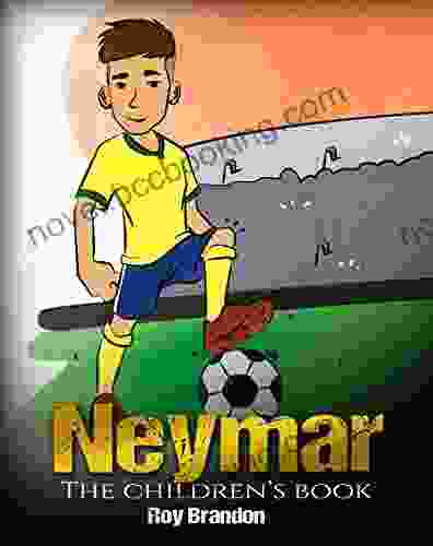 Neymar: The Children S Fun Inspirational And Motivational Life Story Of Neymar Jr One Of The Best Soccer Players In History (Soccer For Kids)