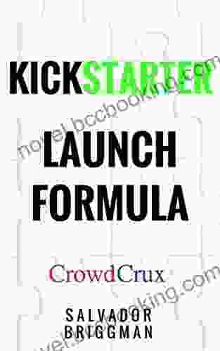 Kickstarter Launch Formula: The Crowdfunding Handbook For Startups Filmmakers And Independent Creators