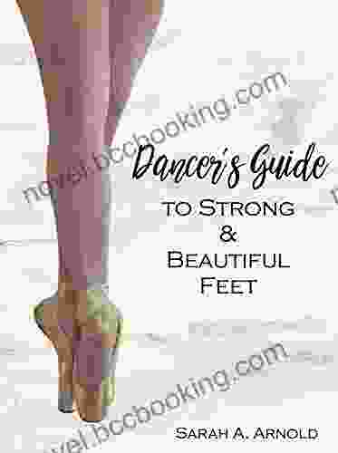 Dancer S Guide To Strong Beautiful Feet