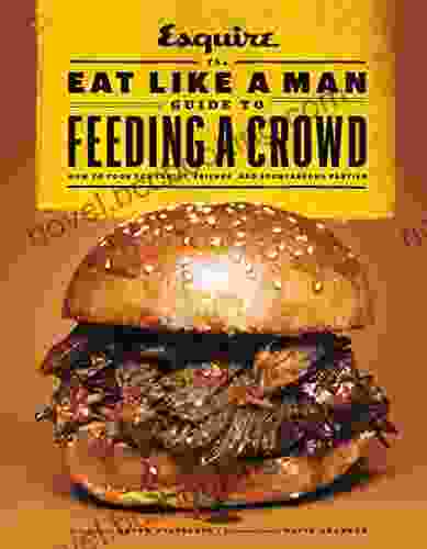 The Eat Like A Man Guide To Feeding A Crowd: How To Cook For Family Friends And Spontaneous Parties