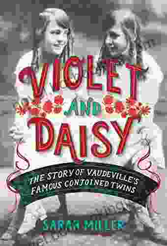 Violet And Daisy: The Story Of Vaudeville S Famous Conjoined Twins