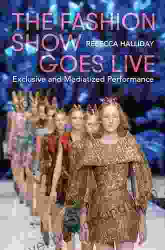 The Fashion Show Goes Live: Exclusive And Mediatized Performance