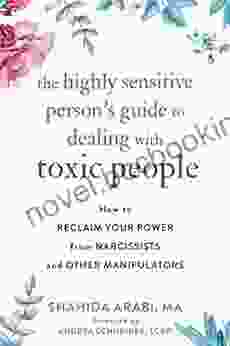 The Highly Sensitive Person S Guide To Dealing With Toxic People: How To Reclaim Your Power From Narcissists And Other Manipulators