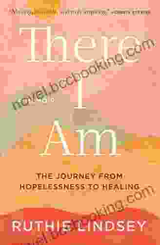 There I Am: The Journey From Hopelessness To Healing A Memoir