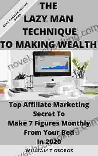 THE LAZY MAN TECHNIQUE TO MAKING WEALTH: Top Affiliate Marketing Secret To Make 7 Figures Monthly From Your Bed In 2024