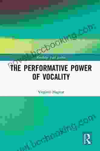 The Performative Power Of Vocality (Routledge Voice Studies)