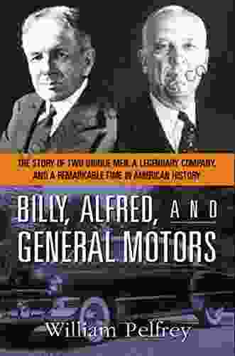 Billy Alfred And General Motors: The Story Of Two Unique Men A Legendary Company And A Remarkable Time In American History
