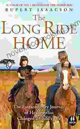 The Long Ride Home: The Extraordinary Journey Of Healing That Changed A Child S Life (The Horse Boy 2)