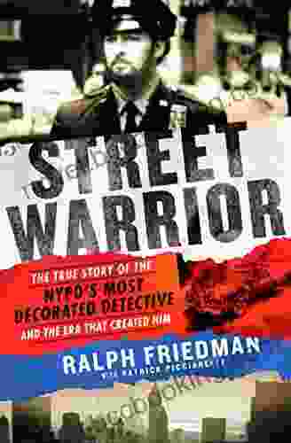 Street Warrior: The True Story Of The NYPD S Most Decorated Detective And The Era That Created Him