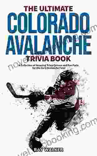 The Ultimate Colorado Avalanche Trivia Book: A Collection Of Amazing Trivia Quizzes And Fun Facts For Die Hard Avalanche Fans