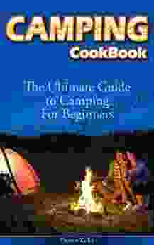 Camping Cookbook: The Ultimate Guide To Camping For Beginners