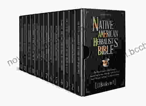 Native American Herbalist S Bible 13 In 1 : The Ultimate Guide To Herbal Remedies Improve Your Wellness Naturally Learn To Prepare Ancient Recipes And Build Your Herb Lab At Home