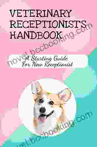 Veterinary Receptionist S Handbook: A Starting Guide For New Receptionist: Profitable Front Desk
