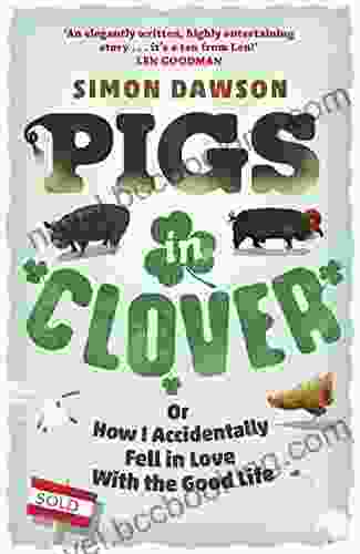 Pigs In Clover: Or How I Accidentally Fell In Love With The Good Life