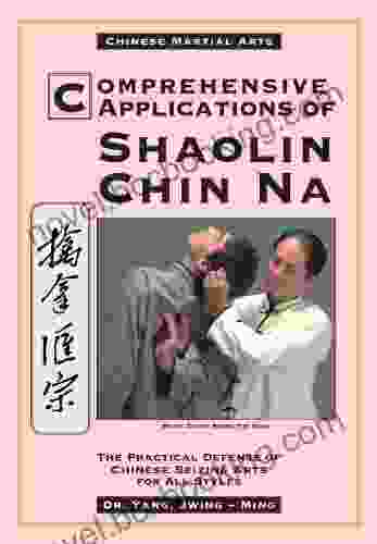 Comprehensive Applications Of Shaolin Chin Na: The Practical Defense Of Chinese Seizing Arts For All Styles (Qin Na : The Practical Defense Of Chinese Seizing Arts For All Martial Arts Styles)